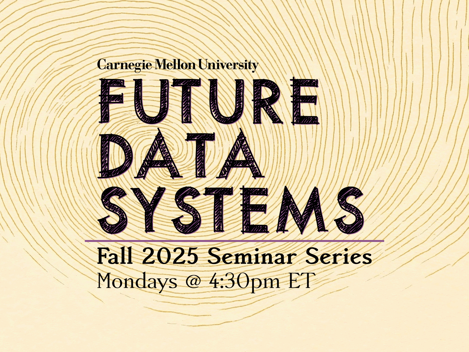 Carnegie Mellon University
Future Data Systems
Fall 2025 Seminar Series
Mondays @ 4:30pm ET