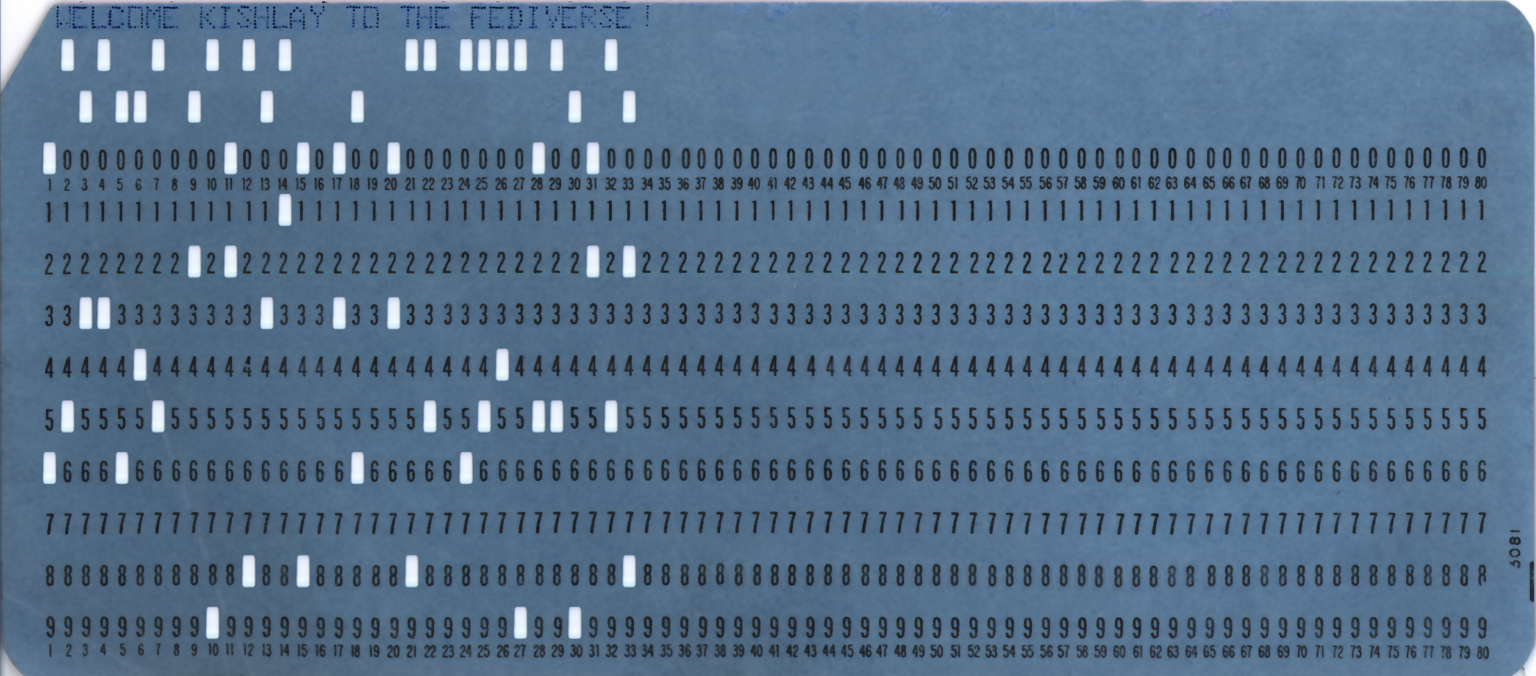 IBM-format punch card with "WELCOME KISHLAY TO THE FEDIVERSE!" punched. Generated by https://kishlay-notabot.github.io/reviving-ibm-punch-card.html