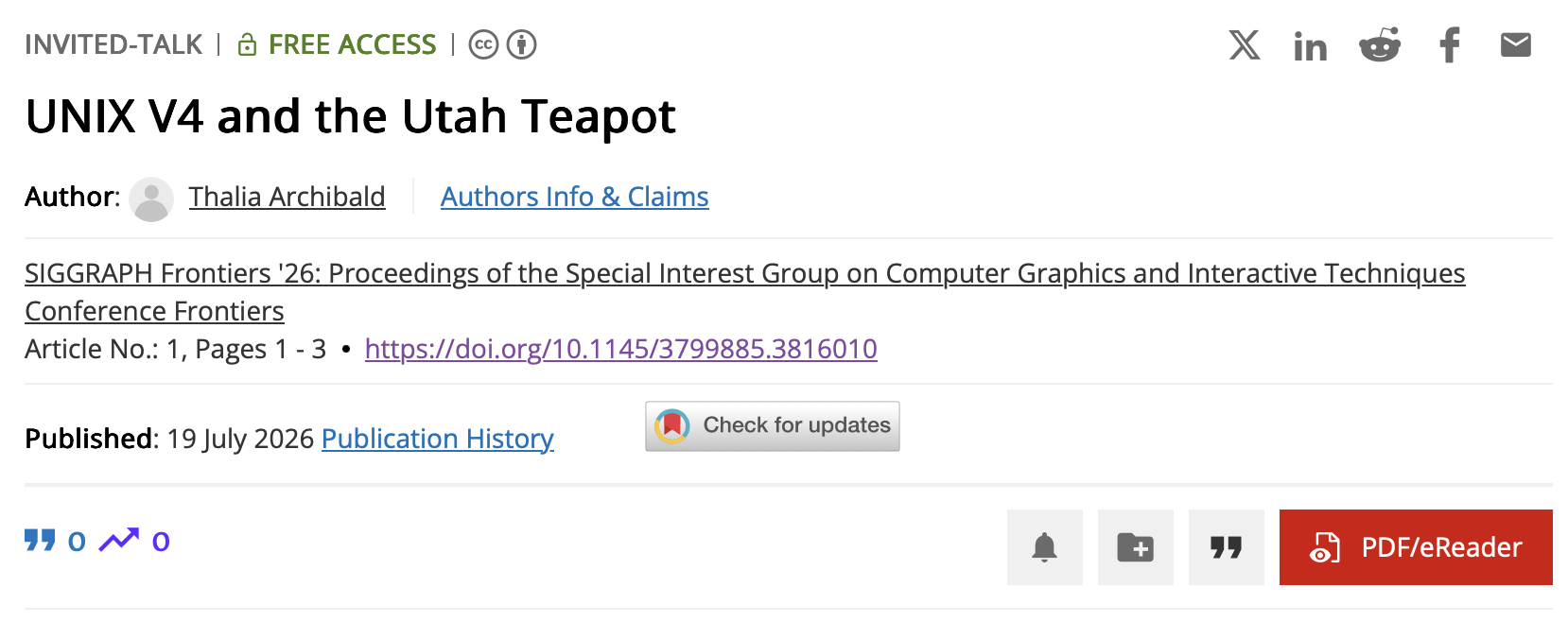 INVITED-TALK | FREE ACCESS | CC BY 4.0
UNIX V4 and the Utah Teapot

Author: Thalia Archibald

SIGGRAPH Frontiers '26: Proceedings of the Special Interest Group on Computer Graphics and Interactive Techniques
Conference Frontiers

Article No.: 1, Pages 1-3 https://doi.org/10.1145/3799885.3816010

Published: 19 July 2026
